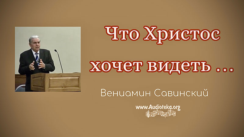 Обложка: Что Христос хочет видеть в нас (Часть 1) – Вениамин Савинский